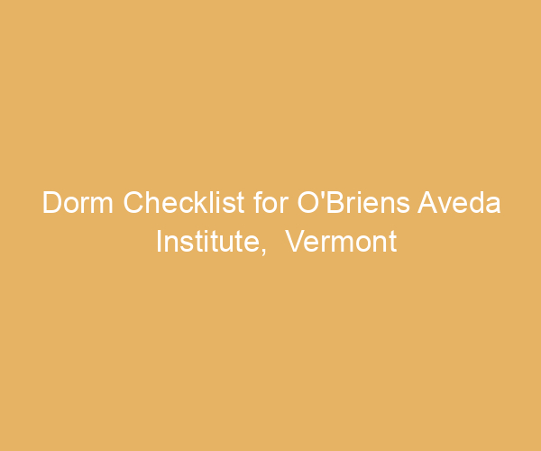 Dorm Checklist for O’Briens Aveda Institute,  Vermont