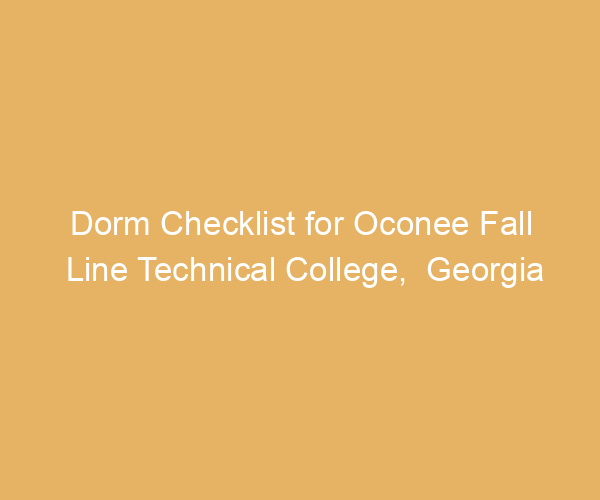 Dorm Checklist for Oconee Fall Line Technical College,  Georgia