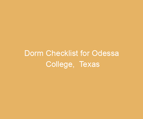 Dorm Checklist for Odessa College,  Texas