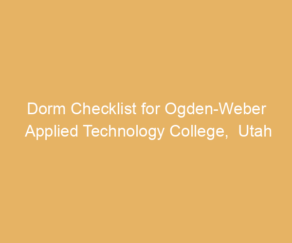 Dorm Checklist for Ogden-Weber Applied Technology College,  Utah