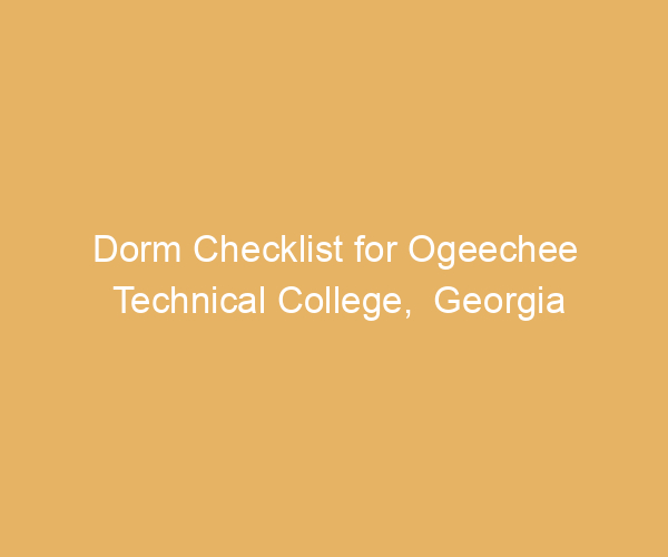 Dorm Checklist for Ogeechee Technical College,  Georgia