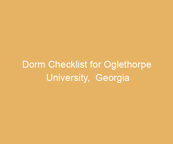 Dorm Checklist for Oglethorpe University,  Georgia