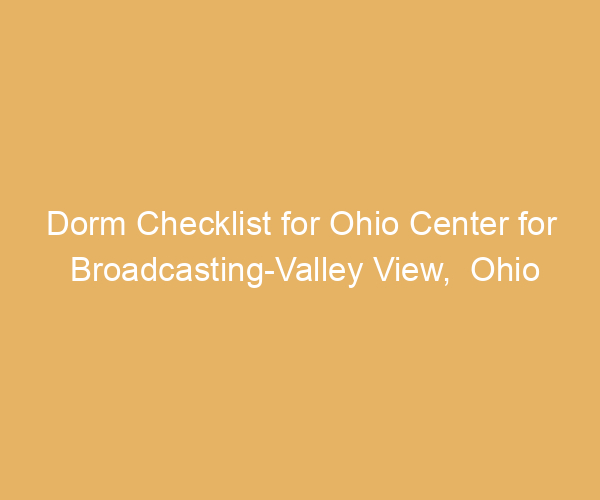 Dorm Checklist for Ohio Center for Broadcasting-Valley View,  Ohio