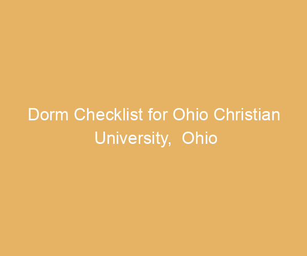 Dorm Checklist for Ohio Christian University,  Ohio