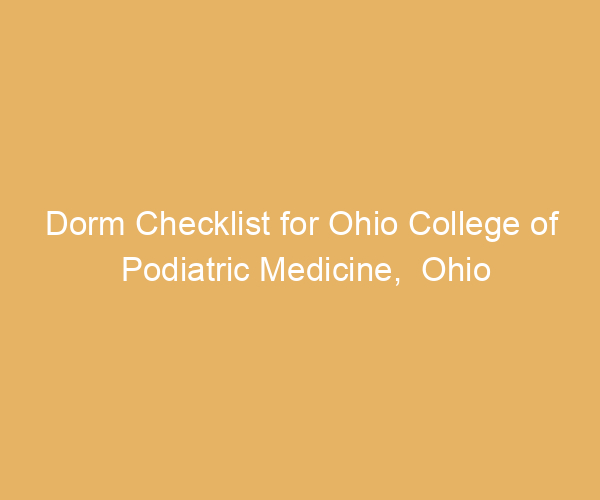 Dorm Checklist for Ohio College of Podiatric Medicine,  Ohio