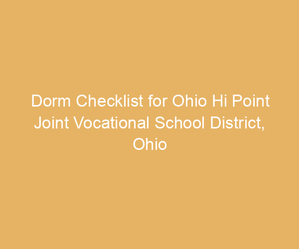 Dorm Checklist for Ohio Hi Point Joint Vocational School District,  Ohio
