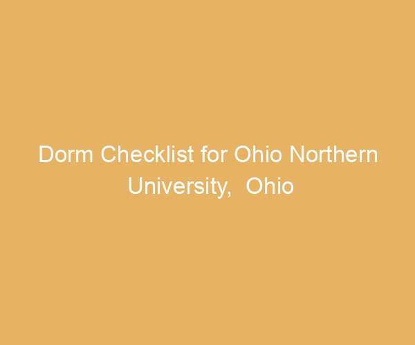 Dorm Checklist for Ohio Northern University,  Ohio