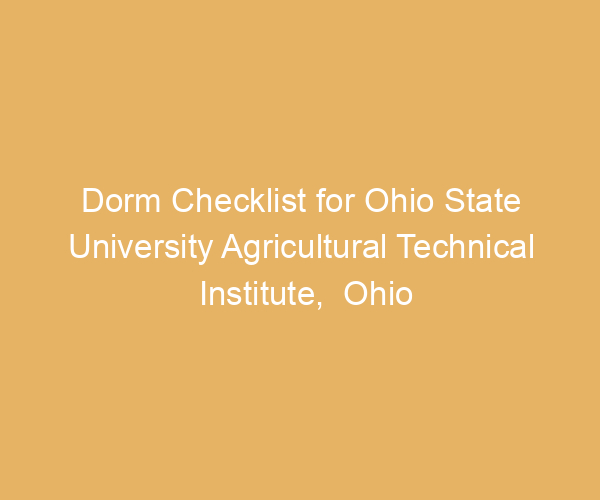 Dorm Checklist for Ohio State University Agricultural Technical Institute,  Ohio