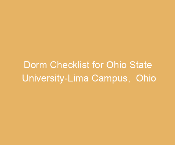 Dorm Checklist for Ohio State University-Lima Campus,  Ohio