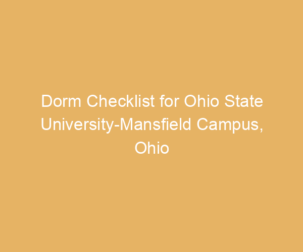 Dorm Checklist for Ohio State University-Mansfield Campus,  Ohio
