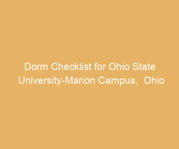 Dorm Checklist for Ohio State University-Marion Campus,  Ohio