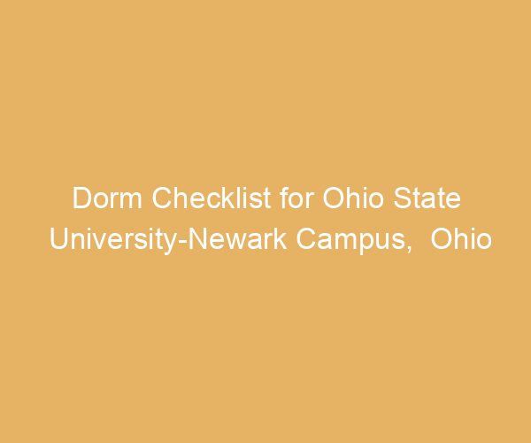 Dorm Checklist for Ohio State University-Newark Campus,  Ohio
