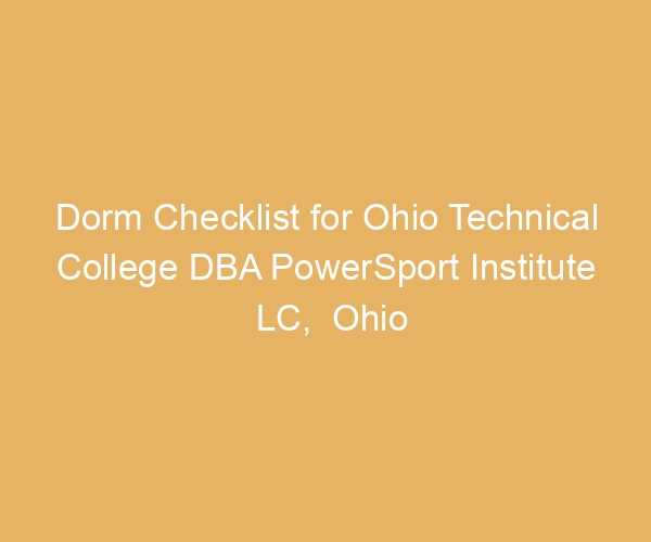 Dorm Checklist for Ohio Technical College DBA PowerSport Institute LC,  Ohio