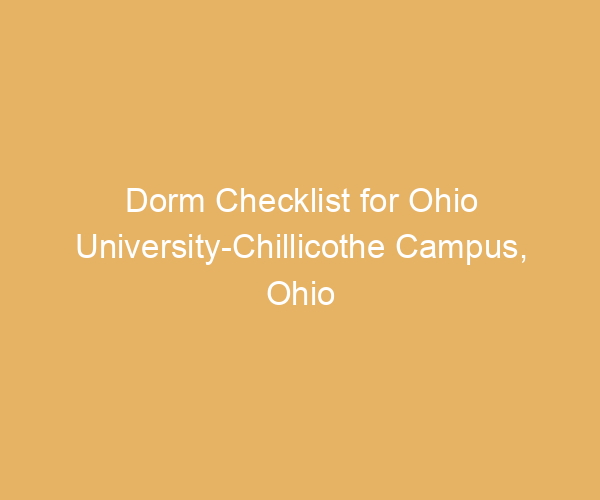 Dorm Checklist for Ohio University-Chillicothe Campus,  Ohio