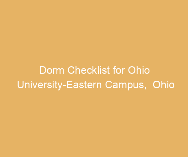 Dorm Checklist for Ohio University-Eastern Campus,  Ohio