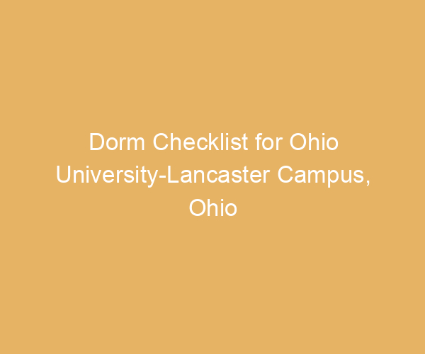 Dorm Checklist for Ohio University-Lancaster Campus,  Ohio