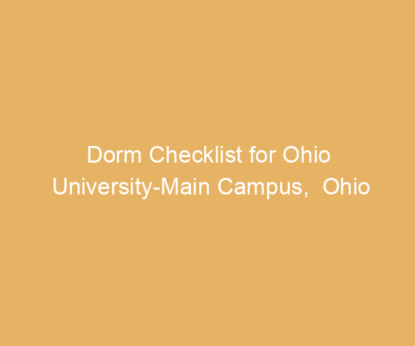 Dorm Checklist for Ohio University-Main Campus,  Ohio