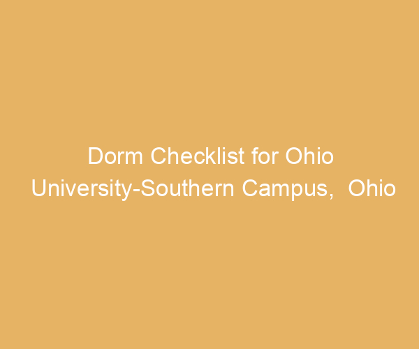 Dorm Checklist for Ohio University-Southern Campus,  Ohio