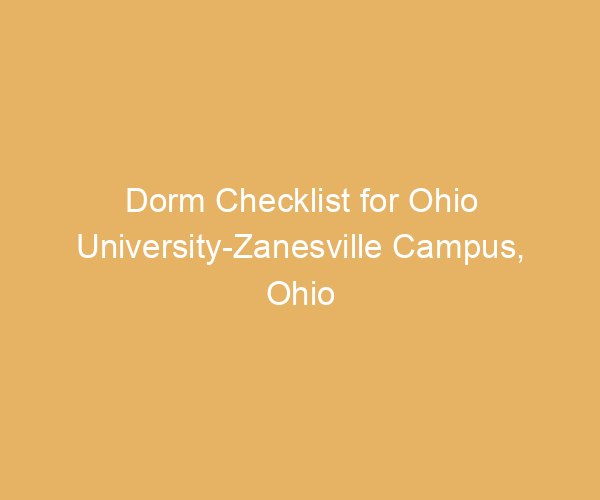 Dorm Checklist for Ohio University-Zanesville Campus,  Ohio