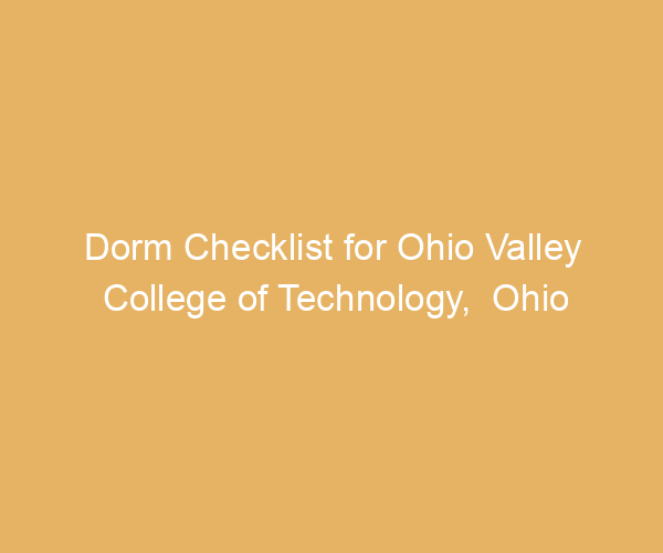 Dorm Checklist for Ohio Valley College of Technology,  Ohio