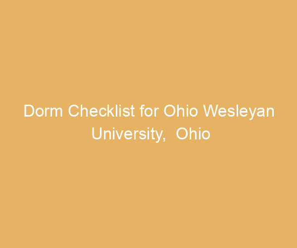 Dorm Checklist for Ohio Wesleyan University,  Ohio