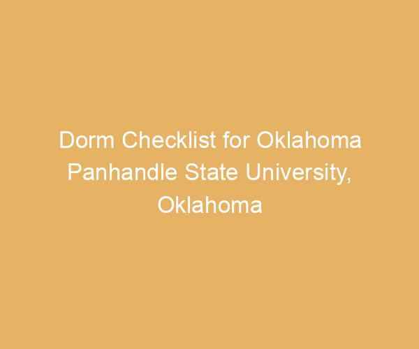 Dorm Checklist for Oklahoma Panhandle State University,  Oklahoma
