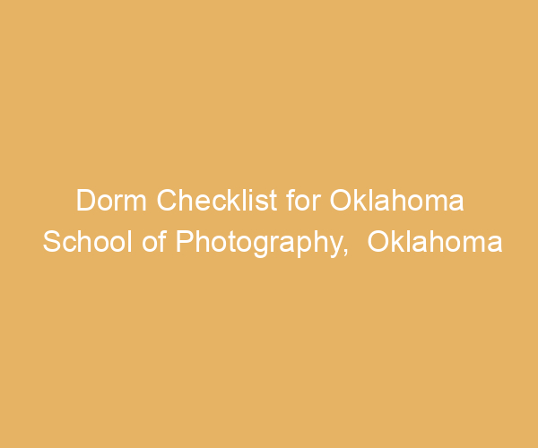 Dorm Checklist for Oklahoma School of Photography,  Oklahoma