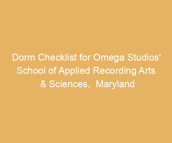 Dorm Checklist for Omega Studios’ School of Applied Recording Arts & Sciences,  Maryland