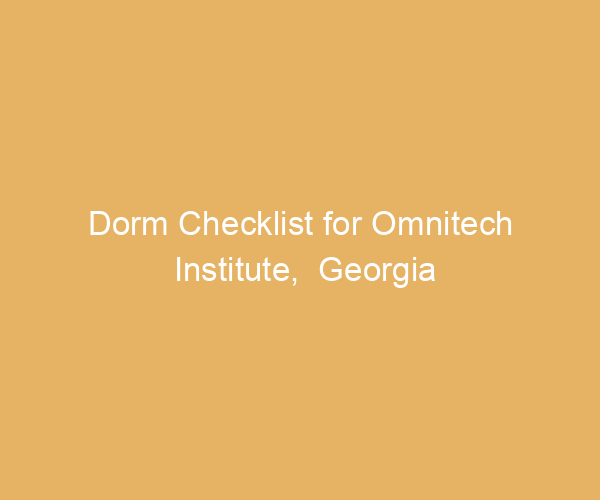 Dorm Checklist for Omnitech Institute,  Georgia