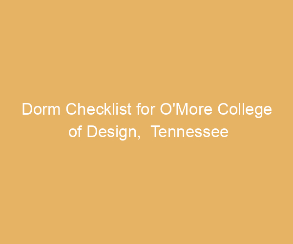 Dorm Checklist for O’More College of Design,  Tennessee