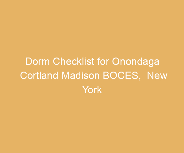 Dorm Checklist for Onondaga Cortland Madison BOCES,  New York