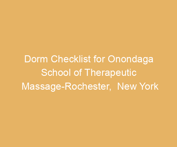 Dorm Checklist for Onondaga School of Therapeutic Massage-Rochester,  New York