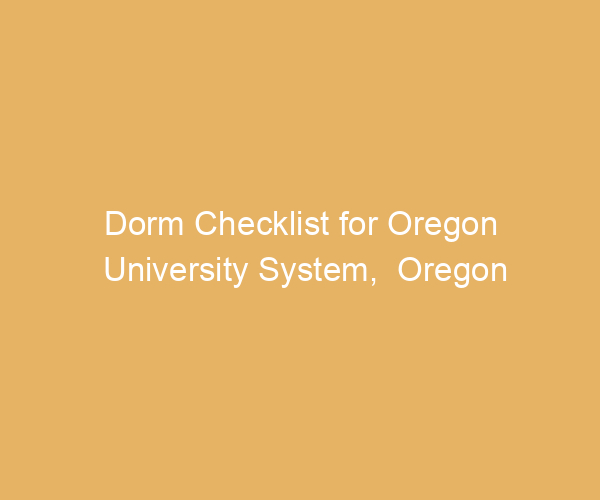 Dorm Checklist for Oregon University System,  Oregon