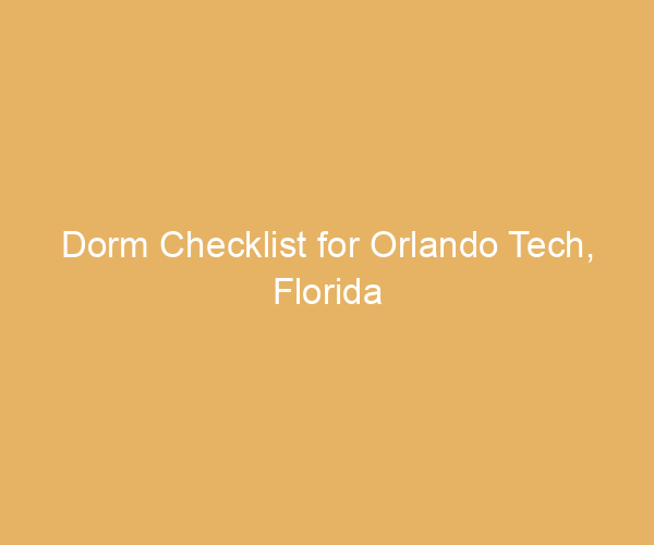 Dorm Checklist for Orlando Tech,  Florida
