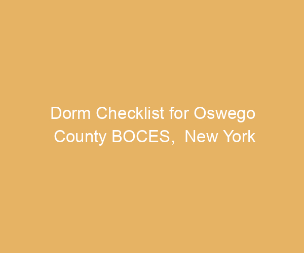 Dorm Checklist for Oswego County BOCES,  New York