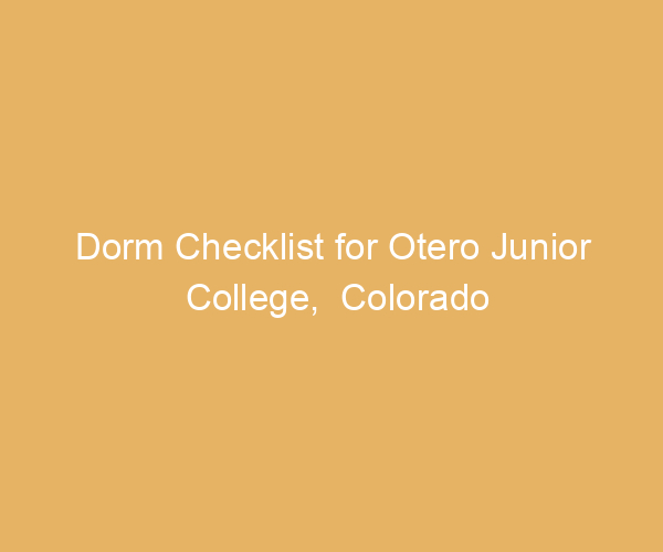 Dorm Checklist for Otero Junior College,  Colorado