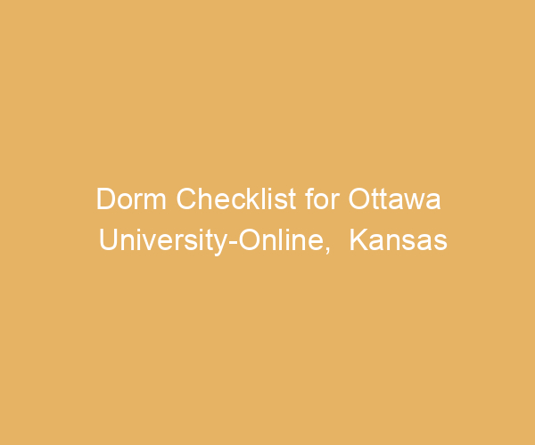 Dorm Checklist for Ottawa University-Online,  Kansas