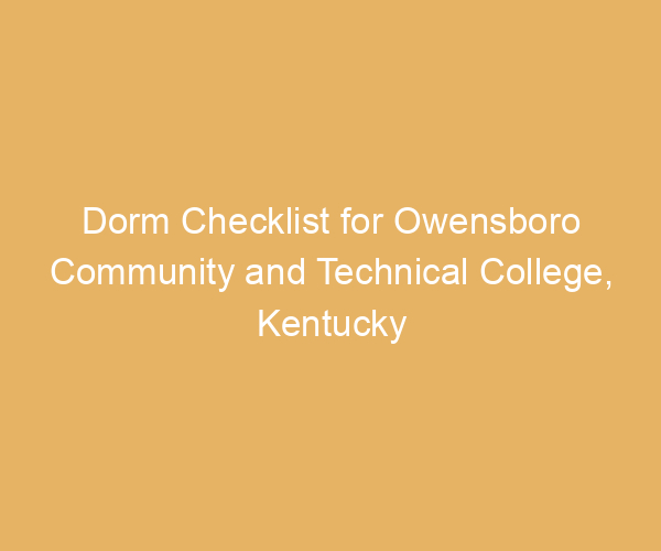 Dorm Checklist for Owensboro Community and Technical College,  Kentucky