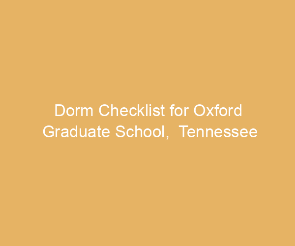 Dorm Checklist for Oxford Graduate School,  Tennessee