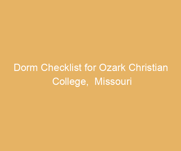 Dorm Checklist for Ozark Christian College,  Missouri