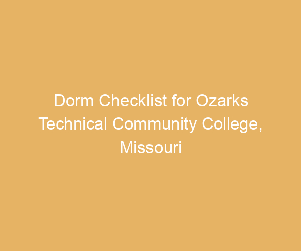 Dorm Checklist for Ozarks Technical Community College,  Missouri