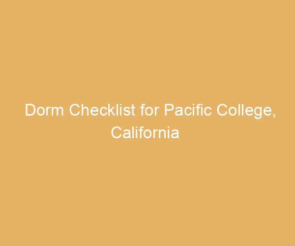 Dorm Checklist for Pacific College,  California