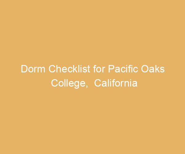 Dorm Checklist for Pacific Oaks College,  California