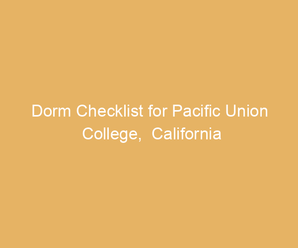 Dorm Checklist for Pacific Union College,  California