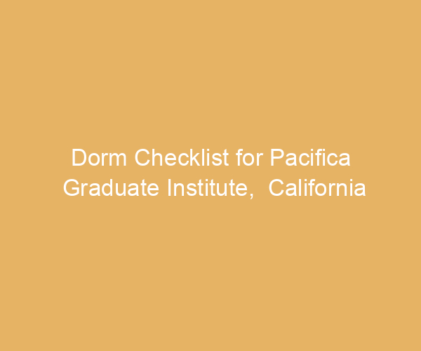 Dorm Checklist for Pacifica Graduate Institute,  California