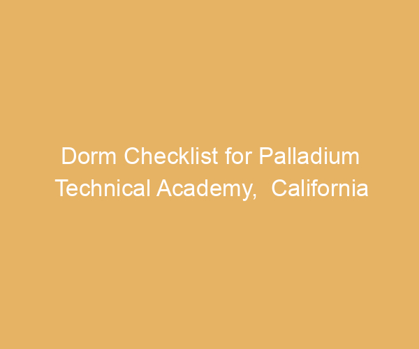 Dorm Checklist for Palladium Technical Academy,  California
