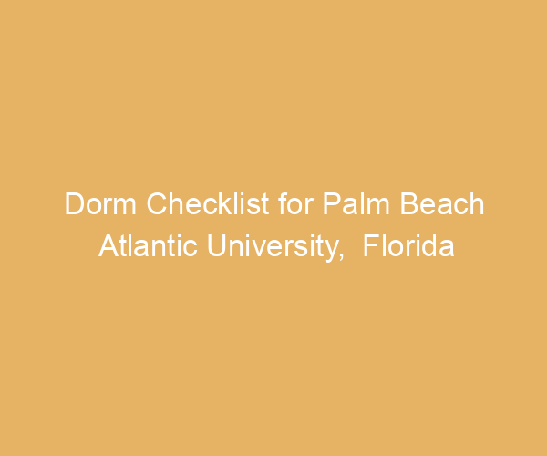 Dorm Checklist for Palm Beach Atlantic University,  Florida