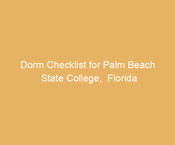 Dorm Checklist for Palm Beach State College,  Florida