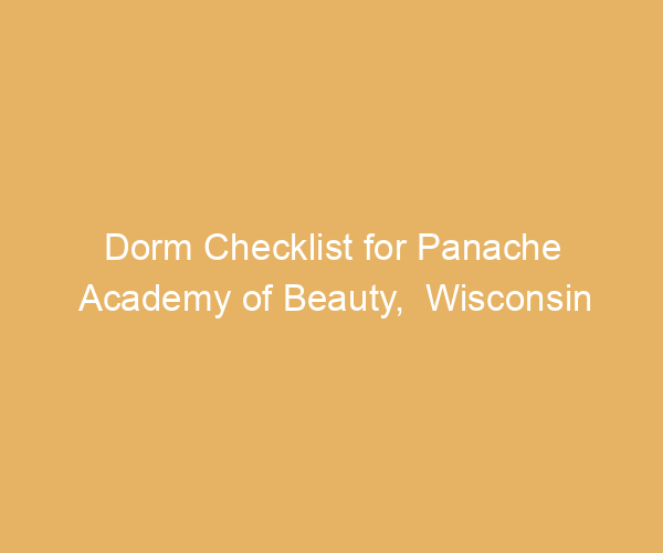 Dorm Checklist for Panache Academy of Beauty,  Wisconsin