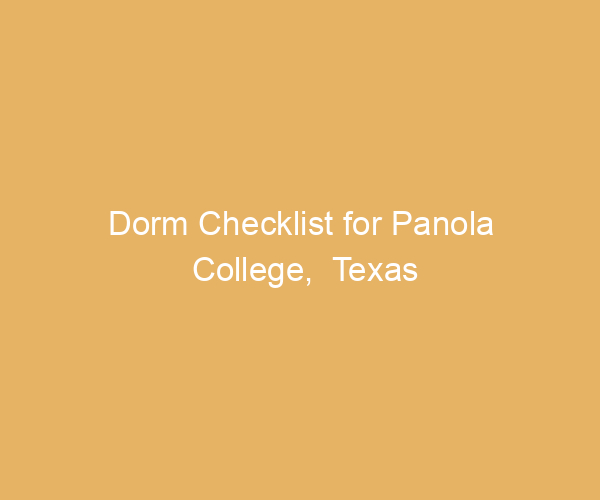 Dorm Checklist for Panola College,  Texas